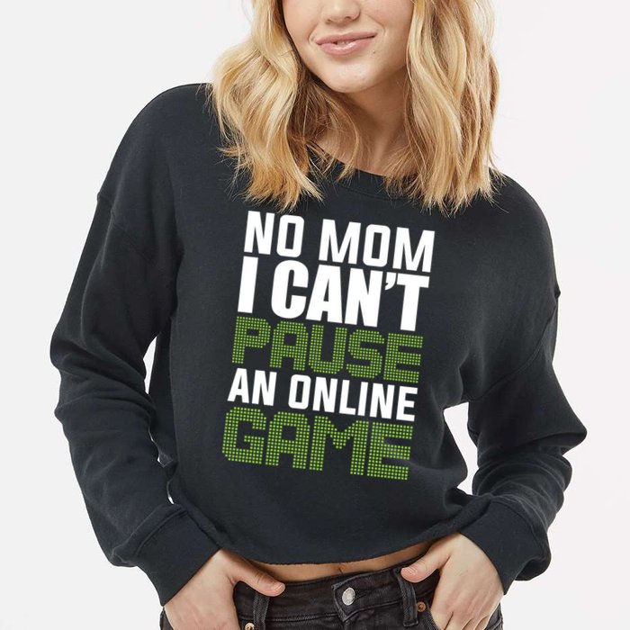 No Mom I Cant Pause An Online Game! Gocker Game! Gift Cropped Pullover Crew