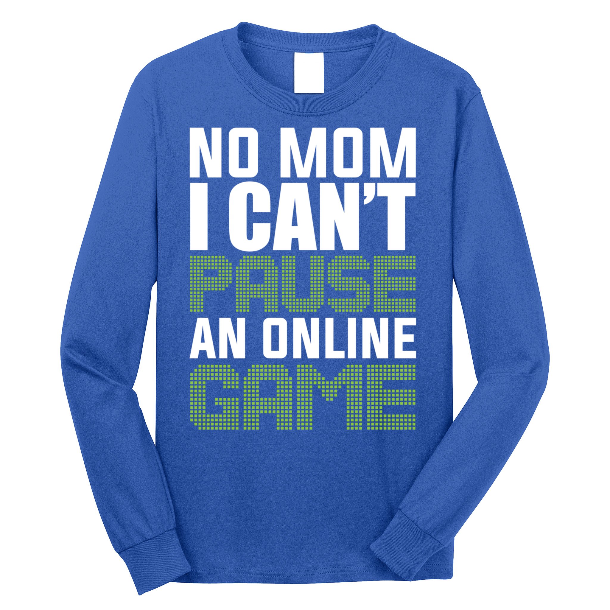 No Mom I Cant Pause An Online Game! Gocker Game! Gift Long Sleeve Shirt