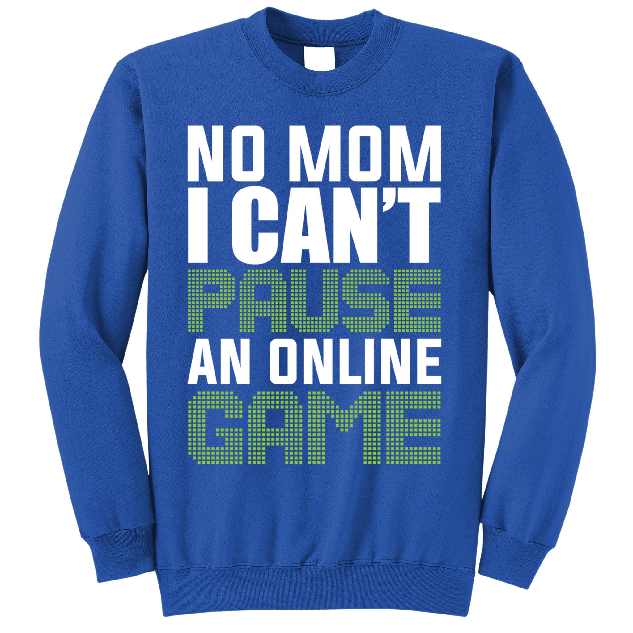 No Mom I Cant Pause An Online Game! Gocker Game! Gift Sweatshirt