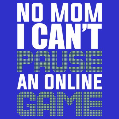 No Mom I Cant Pause An Online Game! Gocker Game! Gift T-Shirt
