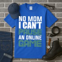 No Mom I Cant Pause An Online Game! Gocker Game! Gift Tall T-Shirt
