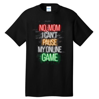 No Mom I CanT Pause My Online Game Funny Gamer Tall T-Shirt