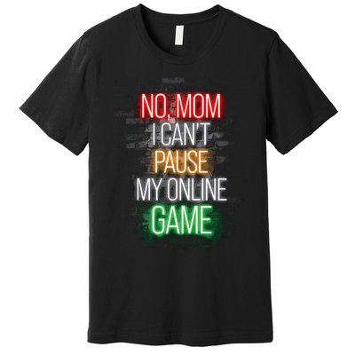 No Mom I CanT Pause My Online Game Funny Gamer Premium T-Shirt