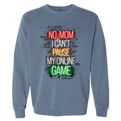 No Mom I CanT Pause My Online Game Funny Gamer Garment-Dyed Sweatshirt