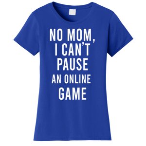 No Mom I Cant Pause An Online Game Cool Game Lover Gift Women's T-Shirt