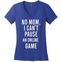 No Mom I Cant Pause An Online Game Cool Game Lover Gift Women's V-Neck T-Shirt