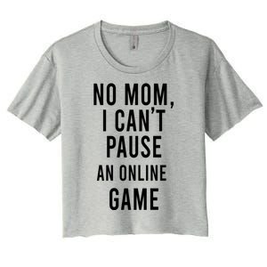 No Mom I Cant Pause An Online Game Cool Game Lover Gift Women's Crop Top Tee