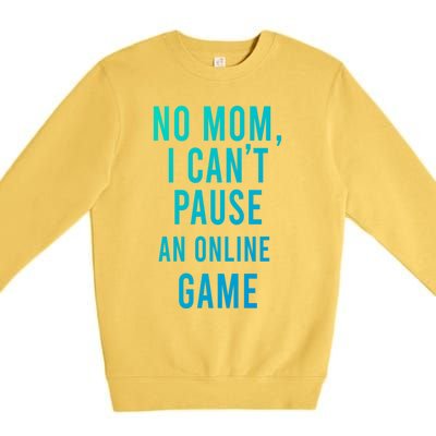 No Mom I Cant Pause An Online Game Cool Game Lover Cool Gift Funny Gift Premium Crewneck Sweatshirt