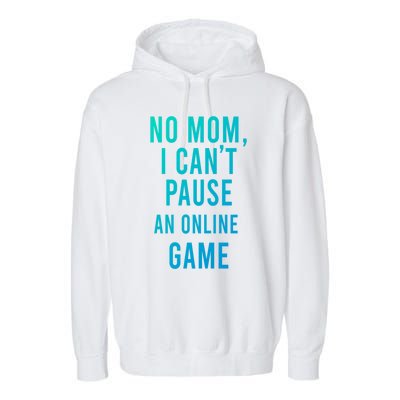 No Mom I Cant Pause An Online Game Cool Game Lover Cool Gift Funny Gift Garment-Dyed Fleece Hoodie