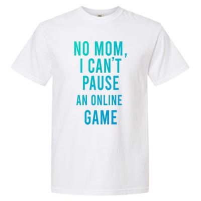 No Mom I Cant Pause An Online Game Cool Game Lover Cool Gift Funny Gift Garment-Dyed Heavyweight T-Shirt