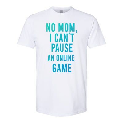 No Mom I Cant Pause An Online Game Cool Game Lover Cool Gift Funny Gift Softstyle CVC T-Shirt