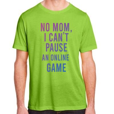 No Mom I Cant Pause An Online Game Cool Game Lover Cool Gift Funny Gift Adult ChromaSoft Performance T-Shirt