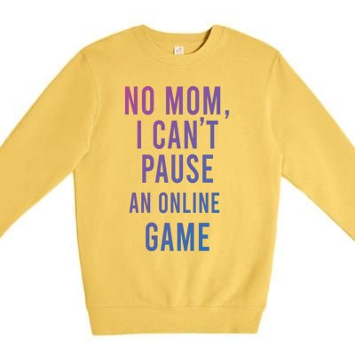 No Mom I Cant Pause An Online Game Cool Game Lover Cool Gift Funny Gift Premium Crewneck Sweatshirt