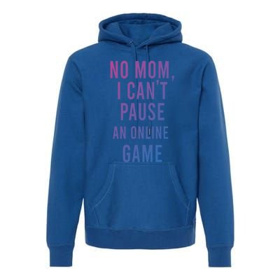 No Mom I Cant Pause An Online Game Cool Game Lover Cool Gift Funny Gift Premium Hoodie