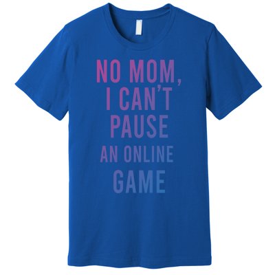 No Mom I Cant Pause An Online Game Cool Game Lover Cool Gift Funny Gift Premium T-Shirt