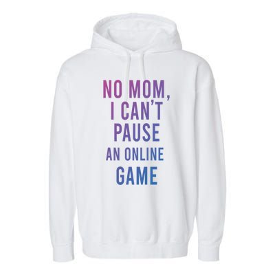 No Mom I Cant Pause An Online Game Cool Game Lover Cool Gift Funny Gift Garment-Dyed Fleece Hoodie