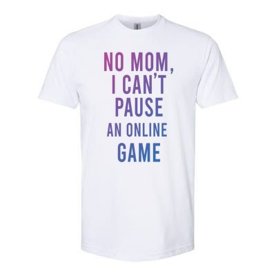 No Mom I Cant Pause An Online Game Cool Game Lover Cool Gift Funny Gift Softstyle CVC T-Shirt