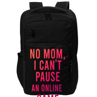 No Mom I Cant Pause An Online Game Cool Game Lover Cool Gift Funny Gift Impact Tech Backpack