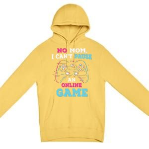 No Mom I Cant Pause An Online Game And Gaming Gift Premium Pullover Hoodie