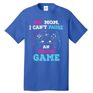 No Mom I Cant Pause An Online Game And Gaming Gift Tall T-Shirt