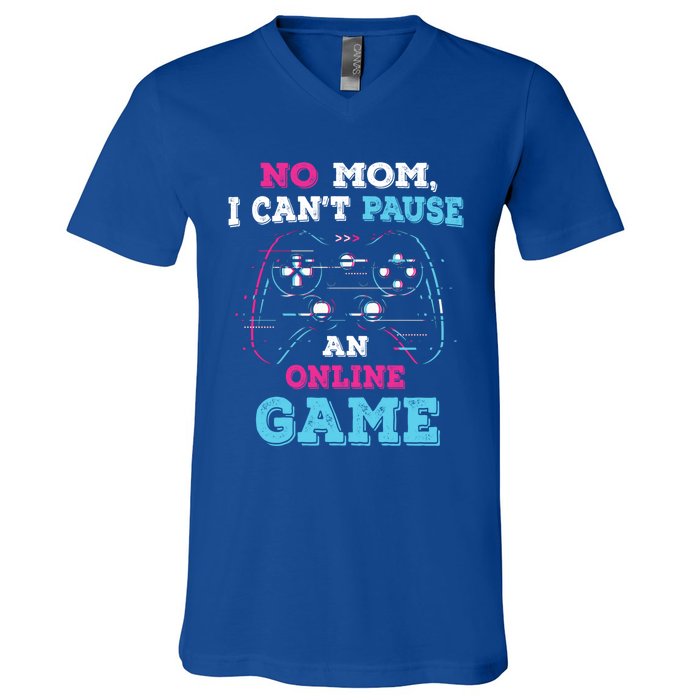 No Mom I Cant Pause An Online Game And Gaming Gift V-Neck T-Shirt