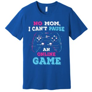 No Mom I Cant Pause An Online Game And Gaming Gift Premium T-Shirt