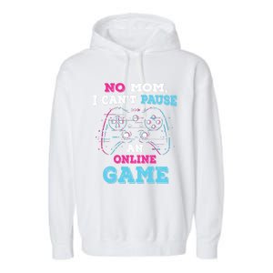 No Mom I Cant Pause An Online Game And Gaming Gift Garment-Dyed Fleece Hoodie