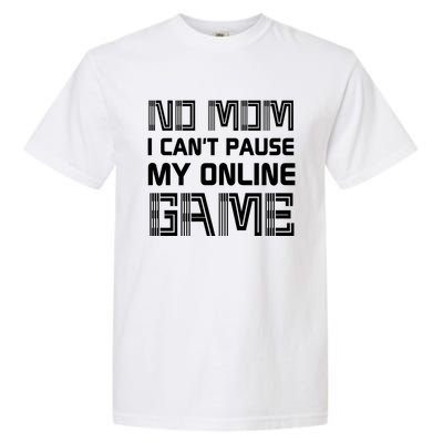 No Mom I Cant Pause An Online Game Funny Gamer Gaming Lover Great Gift Garment-Dyed Heavyweight T-Shirt