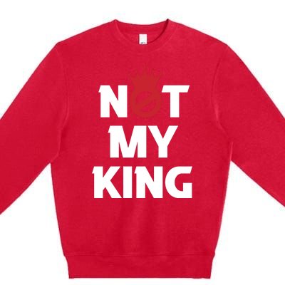 Not My King | King Charles Coronation Premium Crewneck Sweatshirt