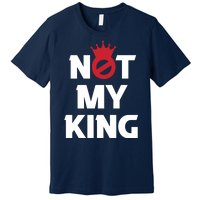 Not My King | King Charles Coronation Premium T-Shirt