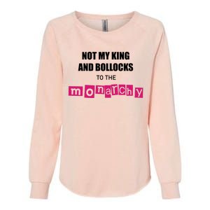 Not My King Bollocks To The Monarchy King Charles Coronation Womens California Wash Sweatshirt