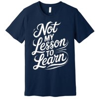 Not My Lesson To Learn Consequences Kamala Harris Voters Premium T-Shirt