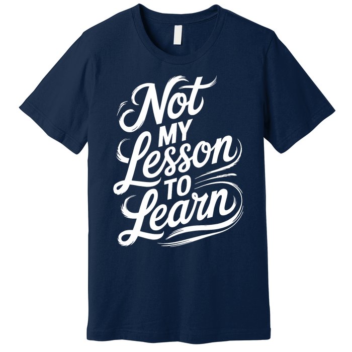 Not My Lesson To Learn Consequences Kamala Harris Voters Premium T-Shirt