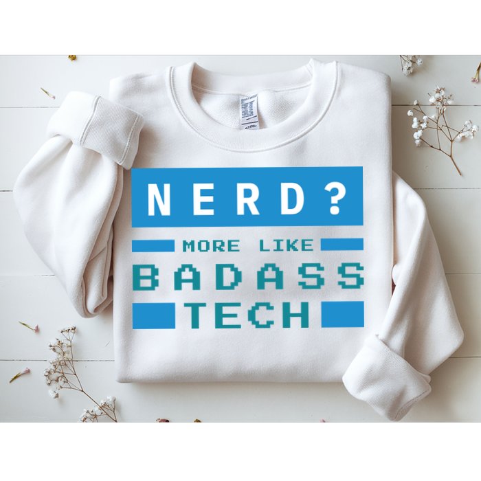 Nerd More Like Badass Tech Sweatshirt