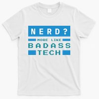 Nerd More Like Badass Tech T-Shirt
