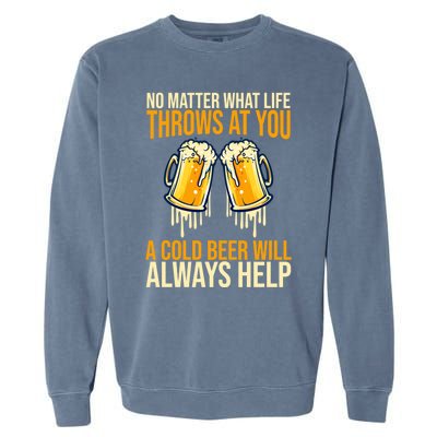 No Matter Life Throws At You A Cold Beer Will Always Helps Cool Gift Garment-Dyed Sweatshirt