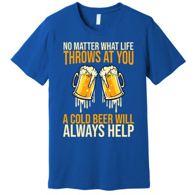 No Matter Life Throws At You A Cold Beer Will Always Helps Cool Gift Premium T-Shirt