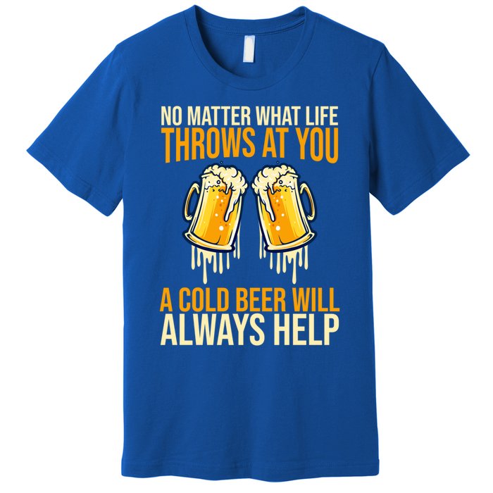 No Matter Life Throws At You A Cold Beer Will Always Helps Cool Gift Premium T-Shirt