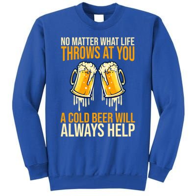 No Matter Life Throws At You A Cold Beer Will Always Helps Cool Gift Tall Sweatshirt