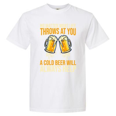 No Matter Life Throws At You A Cold Beer Will Always Helps Cool Gift Garment-Dyed Heavyweight T-Shirt