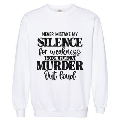Never Mistake My Silence For Weakness No One Plans A Murder Garment-Dyed Sweatshirt