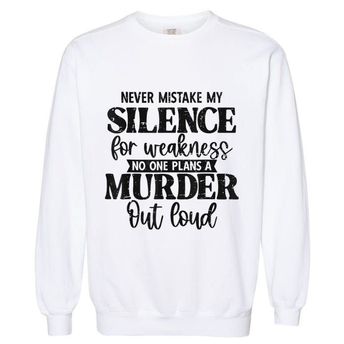 Never Mistake My Silence For Weakness No One Plans A Murder Garment-Dyed Sweatshirt