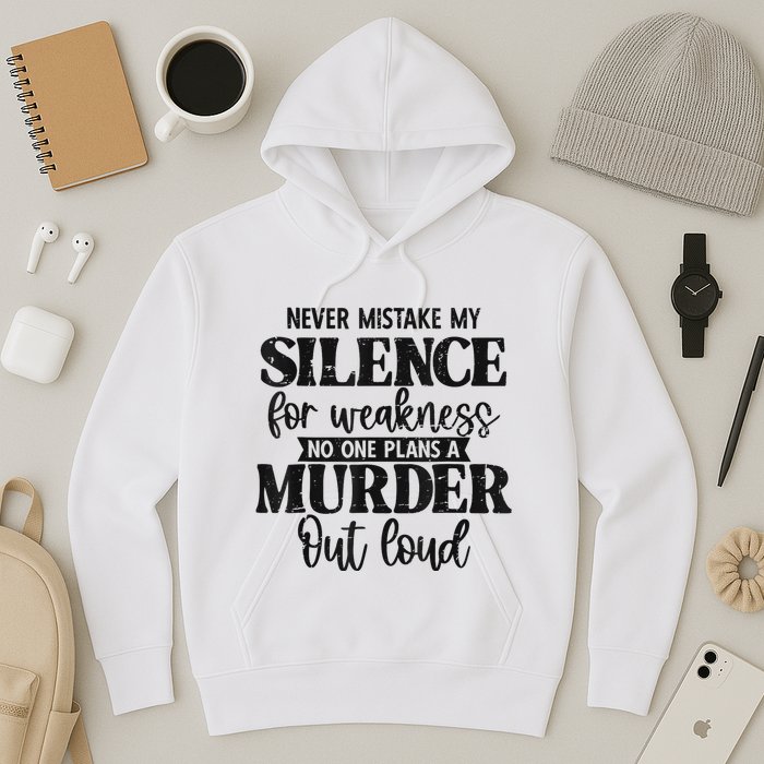 Never Mistake My Silence For Weakness No One Plans A Murder Hoodie