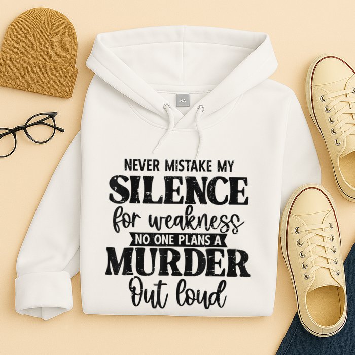 Never Mistake My Silence For Weakness No One Plans A Murder Hoodie