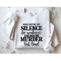 Never Mistake My Silence For Weakness No One Plans A Murder Sweatshirt