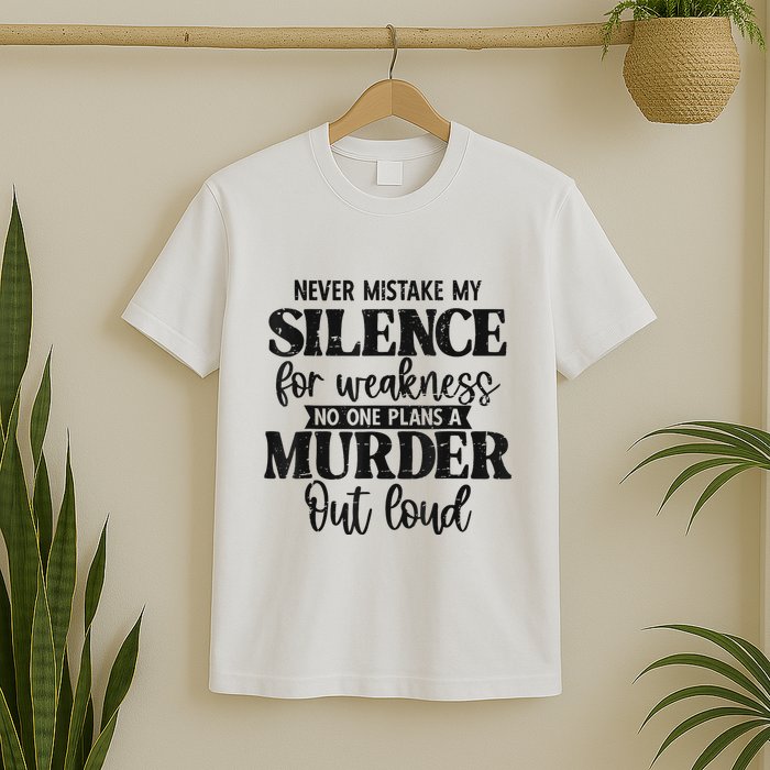 Never Mistake My Silence For Weakness No One Plans A Murder T-Shirt