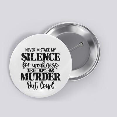 Never Mistake My Silence For Weakness No One Plans A Murder Button