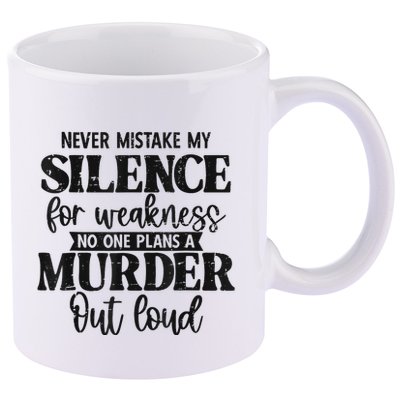 Never Mistake My Silence For Weakness No One Plans A Murder 11oz C Handle Ceramic Mug
