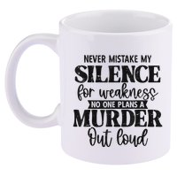 Never Mistake My Silence For Weakness No One Plans A Murder 11oz C Handle Ceramic Mug