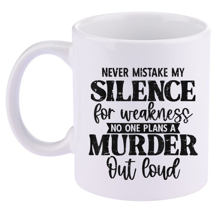Never Mistake My Silence For Weakness No One Plans A Murder 11oz C Handle Ceramic Mug